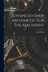 Advanced Shop Arithmetic For The Machinist - Erik Oberg - 9781019298886