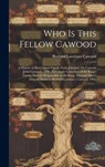 Who is This Fellow Cawood: a History of the Cawood Family From Johannes De Cawood (John Cawood), 1200, Hereditary Custodian of the King's Forests - Richard Lawrence 1882- Cawood - 9781019353233