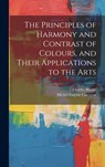 The Principles of Harmony and Contrast of Colours, and Their Applications to the Arts - Michel Eugene Chevreul ; Charles Martel - 9781019370230