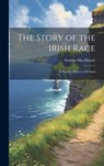 The Story of the Irish Race; a Popular History of Ireland - Seumas MacManus - 9781019371978