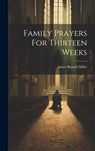 Family Prayers For Thirteen Weeks - James Russell Miller - 9781019373521