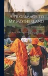 A Pilgrimage to My Motherland: An Account of a Journey Among the Egbas and Yorubas of Central Africa, in 1859-60 - Robert Campbell - 9781019376157