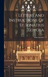 Letters And Instructions Of St. Ignatius Loyola - Saint Ignatius (of Loyola) - 9781019381601