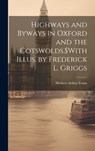 Highways and Byways in Oxford and the Cotswolds.$With Illus. by Frederick L. Griggs - Herbert Arthur 1846- Evans - 9781019419748