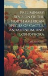 Preliminary Revision Of The North American Species Of Cactus, Anhalonium, And Lophophora - John Merle Coulter - 9781019435359