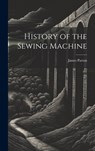 History of the Sewing Machine - James 1822-1891 Parton - 9781019445587