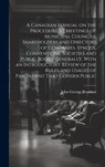A Canadian Manual on the Procedure at Meetings of Municipal Councils, Shareholders and Directors of Companies, Synods, Conventions, Societies and Publ - John George Bourinot - 9781019462768
