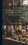 The English Physician Enlarged With 369 Medicines, Made Of English Herbs: Being An Astrologo-physical Discourse - Nicholas Culpeper - 9781019642740