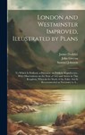 London and Westminster Improved, Illustrated by Plans - John 1713-1786 Gwynn ; Samuel 1709-1784 Johnson ; James 1724-1797 Dodsley - 9781019768044