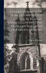Certain Sermons Or Homilies Appointed to Be Read in Churches in the Time of Queen Elizabeth of Famous Memory - Church of England - 9781020105630