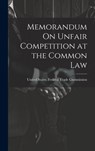 Memorandum On Unfair Competition at the Common Law - United States Federal Trade Commission - 9781020254680