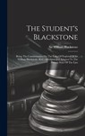 The Student's Blackstone: Being The Commentaries On The Laws Of England Of Sir William Blackstone, Knt., Abridged And Adapted To The Present Sta - William Blackstone - 9781020447617