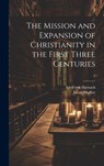 The Mission and Expansion of Christianity in the First Three Centuries; 2 - Adolf Von 1851-1930 Harnack - 9781020520488