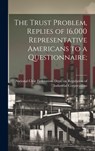 The Trust Problem, Replies of 16,000 Representative Americans to a Questionnaire; - National Civic Federation Dept on R - 9781020765537