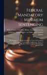 Federal Mandatory Minimum Sentencing: Hearing Before the Subcommittee on Crime and Criminal Justice of the Committee on the Judiciary, House of Repres - United States Congress House Commi - 9781020792991