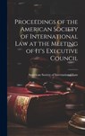 Proceedings of the American Society of International Law at the Meeting of it's Executive Council - American Society of International Law - 9781020831065