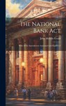 The National Bank Act: With All Its Amendments Annotated and Explained - John Melville Gould - 9781020861345
