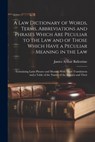A Law Dictionary of Words, Terms, Abbreviations and Phrases Which Are Peculiar to the Law and of Those Which Have a Peculiar Meaning in the Law: Conta - James Arthur Ballentine - 9781021176738