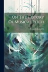 On The History Of Musical Pitch - Alexander John Ellis - 9781021177360
