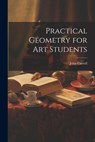 Practical Geometry for Art Students - John Carroll - 9781021182838