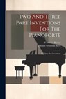 Two And Three Part Inventions For The Pianoforte: 15 Three Part Inventions - Johann Sebastian Bach - 9781021205452