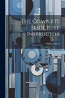The Complete Slide Rule Instructor - William Patten - 9781021214447