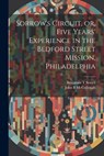 Sorrow's Circuit, or, Five Years' Experience in the Bedford Street Mission, Philadelphia - John B. McCullough - 9781021496386