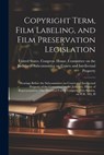 Copyright Term, Film Labeling, and Film Preservation Legislation: Hearings Before the Subcommittee on Courts and Intellectual Property of the Committe - United States Congress House Commi - 9781021499196