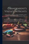 Grandparent's Visitation Rights: Hearing Before the Subcommittee on Separation of Powers of the Committee on the Judiciary, United States Senate, Nine - United States Congress Senate Comm - 9781021503039