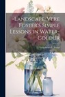 -Landscape. Vere Foster's Simple Lessons in Water-Colour - Vere Henry L. Foster - 9781021685322
