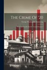 The Crime Of '20: The Unpardonable Sin Of "frenzied Finance," - George Washington Armstrong - 9781021855121