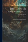 The Iliad For Boys And Girls: Told From Homer In Simple Language - Alfred John Church - 9781021864192