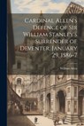 Cardinal Allen's Defence of Sir William Stanley's Surrender of Deventer, January 29, 1586-7 - William Allen - 9781021987341