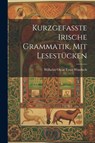 Kurzgefasste Irische Grammatik, mit Lesestücken - Wilhelm Oscar Ernst Windisch - 9781022127050