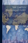 The United Nations at Fifty: Hearing Before the Subcommittee on International Security, International Organizations, and Human Rights of the Commit - United States Congress House Commi - 9781022225602