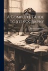 A Complete Guide To Stenography - Thomas Towndrow - 9781022267732