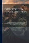 The Interpretation Of Topographic Maps: A Laboratory Manual For Use In Connection With The Topographic Maps Of The United States Geological Survey. To - Rollin D. Salisbury - 9781022332997