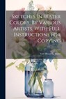 Sketches In Water Colors, By Various Artists, With Full Instructions For Copying - Vere Henry L Foster - 9781022356573