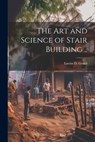The Art and Science of Stair Building .. - Lucius D. ]. B. 1814 [Gould - 9781022449183