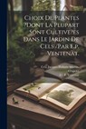 Choix De Plantes ?dont La Plupart Sont Cultive?es Dans Le Jardin De Cels /par E.p. Ventenat. - Jacques Philippe Martin Cels - 9781022616479