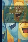 The Battle of the Frogs, at Windham, 1758: With Various Accounts and Three of the Most Popular Ballads on the Subject - William L. 1816-1867 Weaver - 9781022757806