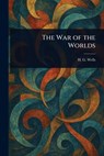 The War of the Worlds - H. G. (Herbert George) Wells - 9781022906525