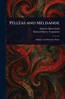 Pélléas and Mélisande - Maurice Maeterlinck ; Richard Hovey - 9781022921009