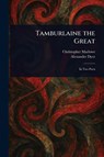 Tamburlaine the Great - Christopher Marlowe ; Alexander Dyce - 9781022971004