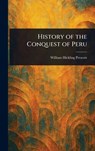 History of the Conquest of Peru - William Hickling Prescott - 9781022977532