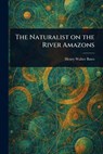 The Naturalist on the River Amazons - Henry Walter Bates - 9781023064033