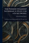 The Pioneer Steamship Savannah: A Study for a Scale Model - Howard Irving Chapelle - 9781023089548