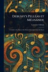 Debussy's Pelléas Et Mélisande - Lawrence Gilman - 9781023107778