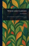 Wood and Garden - Gertrude Jekyll - 9781023170451
