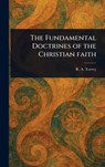 The Fundamental Doctrines of the Christian Faith - R. a. (Reuben Archer) Torrey - 9781023313810